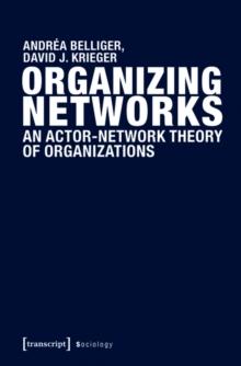 Organizing Networks : An Actor-Network Theory of Organizations