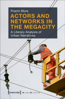 Actors and Networks in the Megacity : A Literary Analysis of Urban Narratives