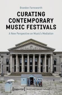 Curating Contemporary Music Festivals : A New Perspective on Music's Mediation