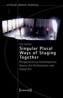 Singular Plural Ways of Staging Together : Perspectives on Contemporary Dance, Art Performance and Visual Art