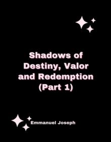 SHADOWS OF DESTINY, VALOR AND REDEMPTION (PART 1)