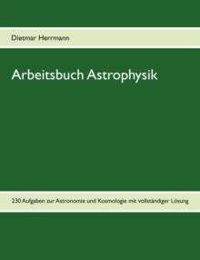 Arbeitsbuch Astrophysik : 230 Aufgaben zu Astronomie und Kosmologie