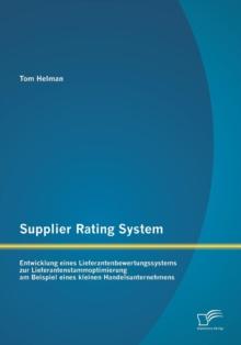 Supplier Rating System : Entwicklung eines Lieferantenbewertungssystems zur Lieferantenstammoptimierung am Beispiel eines kleinen Handelsunternehmens