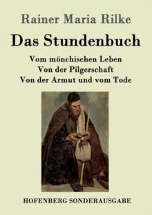 Das Stundenbuch : Vom moenchischen Leben / Von der Pilgerschaft / Von der Armut und vom Tode