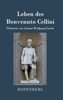 Leben des Benvenuto Cellini, florentinischen Goldschmieds und Bildhauers : Von ihm selbst geschrieben