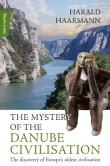 The Mystery of the Danube Civilisation : The discovery of Europe's oldest civilisation