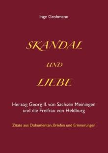 Skandal und Liebe : Herzog Georg II. von Sachsen Meiningen und die Freifrau von Heldburg