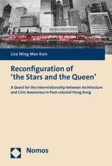 Reconfiguration of 'the Stars and the Queen' : A Quest for the Interrelationship between Architecture and Civic Awareness in Post-colonial Hong Kong