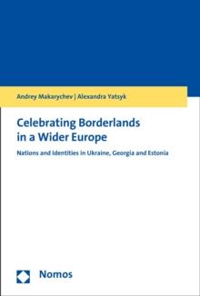 Celebrating Borderlands in a Wider Europe : Nations and Identities in Ukraine, Georgia and Estonia