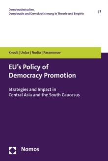 EU's Policy of Democracy Promotion : Strategies and Impact in Central Asia and the South Caucasus