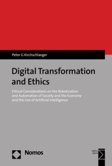 Digital Transformation and Ethics : Ethical Considerations on the Robotization and Automation of Society and the Economy and the Use of Artificial Intelligence