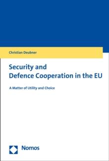 Security and Defence Cooperation in the EU : A Matter of Utility and Choice