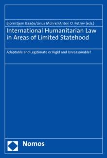 International Humanitarian Law in Areas of Limited Statehood : Adaptable and Legitimate or Rigid and Unreasonable?