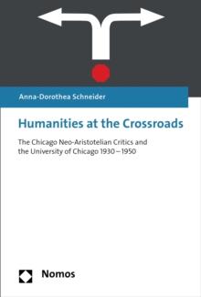 Humanities at the Crossroads : The Chicago Neo-Aristotelian Critics and the University of Chicago 1930-1950