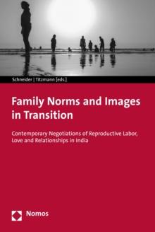 Family Norms and Images in Transition : Contemporary Negotiations of Reproductive Labor, Love and Relationships in India