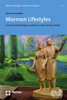 Mormon Lifestyles : Communicating Religion and Ethics in Documentary Media