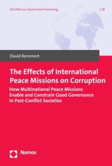 The Effects of International Peace Missions on Corruption : How Multinational Peace Missions Enable and Constrain Good Governance in Post-Conflict Societies