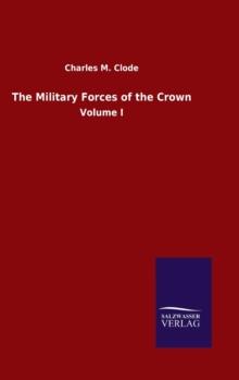 The Military Forces of the Crown : Volume I