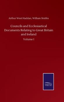 Councils and Ecclesiastical Documents Relating to Great Britain and Ireland : Volume I