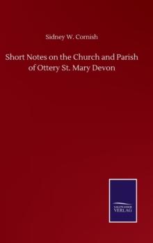 Short Notes on the Church and Parish of Ottery St. Mary Devon