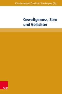 Gewaltgenuss, Zorn und Gelachter : Die emotionale Seite der Gewalt in Literatur und Historiographie des Mittelalters und der Fruhen Neuzeit