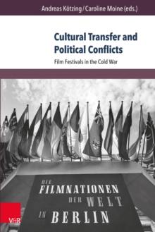 Cultural Transfer and Political Conflicts : Film Festivals in the Cold War