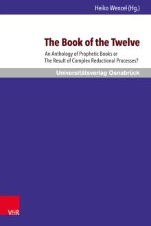 The Book of the Twelve : An Anthology of Prophetic Books or The Result of Complex Redactional Processes?