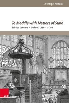 To Meddle with Matters of State : Political Sermons in England, c.1660-c.1700