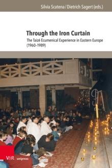 Through the Iron Curtain : The Taize Ecumenical Experience in Eastern Europe (1960-1989)