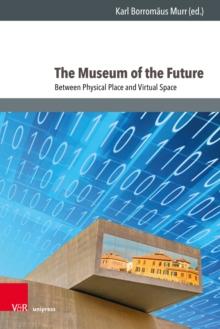 The Museum of the Future : Between Physical Place and Virtual Space