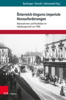 Osterreich-Ungarns imperiale Herausforderungen : Nationalismen und Rivalitaten im Habsburgerreich um 1900