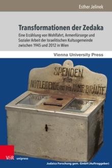 Transformationen der Zedaka : Eine Erzahlung von Wohlfahrt, Armenfursorge und Sozialer Arbeit der Israelitischen Kultusgemeinde zwischen 1945 und 2012 in Wien