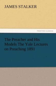 The Preacher and His Models the Yale Lectures on Preaching 1891