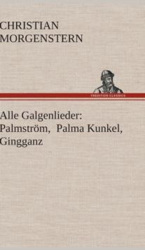 Alle Galgenlieder : Palmstrom, Palma Kunkel, Gingganz