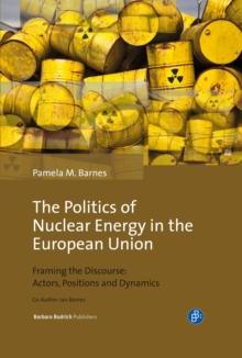 The Politics of Nuclear Energy in the European Union : Framing the Discourse: Actors, Positions and Dynamics