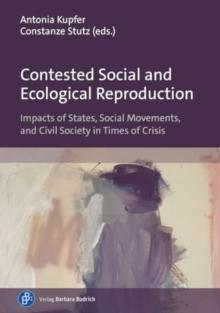 Contested Social and Ecological Reproduction : Impacts of States, Social Movements, and Civil Society in Times of Crisis