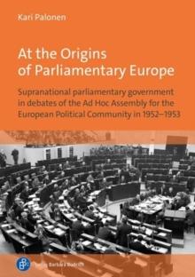 At the Origins of Parliamentary Europe : Supranational parliamentary government in debates of the Ad Hoc Assembly for the European Political Community in 19521953