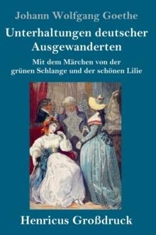 Unterhaltungen deutscher Ausgewanderten (Grossdruck) : Mit dem Marchen von der grunen Schlange und der schoenen Lilie