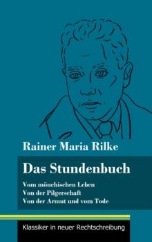 Das Stundenbuch : Vom monchischen Leben / Von der Pilgerschaft / Von der Armut und vom Tode (Band 105, Klassiker in neuer Rechtschreibung)