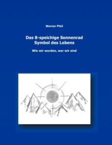 Das 8-speichige Sonnenrad, Symbol des Lebens : wie wir wurden, wer wir sind