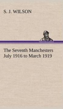 The Seventh Manchesters July 1916 to March 1919