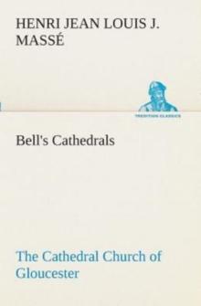 Bell's Cathedrals : The Cathedral Church of Gloucester [2nd Ed.] a Description of Its Fabric and a Brief History of the Espicopal See