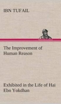 The Improvement of Human Reason Exhibited in the Life of Hai Ebn Yokdhan