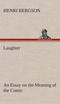 Laughter : An Essay on the Meaning of the Comic