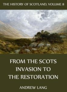 The History Of Scotland - Volume 8: From The Scots Invasion To The Restoration