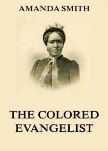 The Colored Evangelist - The Story Of The Lord's Dealings With Mrs. Amanda Smith