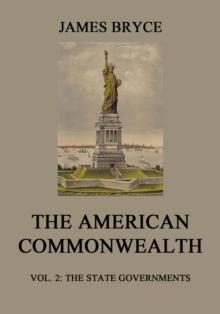 The American Commonwealth : Vol. 2: The State Governments