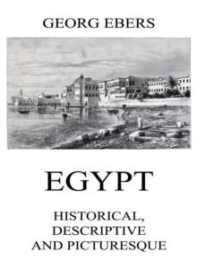 Egypt: Historical, Descriptive and Picturesque