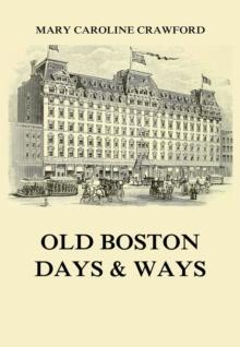 Old Boston Days & Ways : From the Dawn of the Revolution until the Town became a City