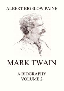 Mark Twain: A Biography : Volume 2: 1886 - 1910